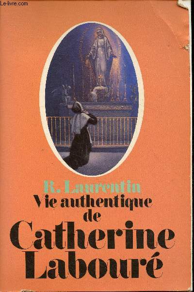 Vie authentique de Catherine Labour- Voyante de la rue du Bac et servante des pauvres 1806-1876 - Rcit (Collection 