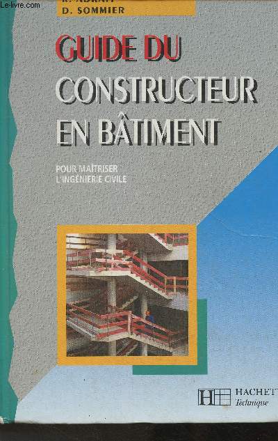 Guide du constructeur en btiment pour matriser l'ingnierie civile dition 1995-1996-  l'usage des lves de l'enseignement technique, collges, lyces professionnels et techniques, colles d'ingnieurs, instituts universitaires de technologie etc.