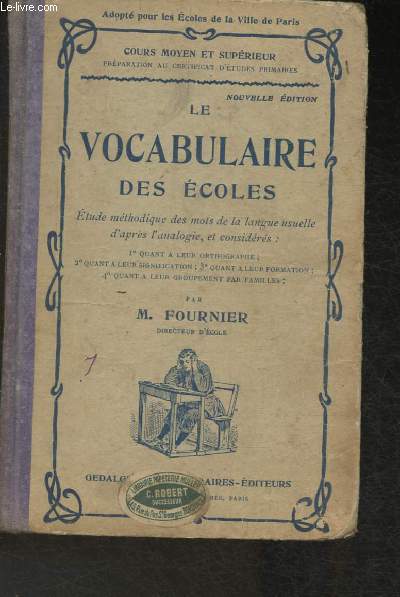 Le vocabulaire des coles- Etude mthodique des mots de la langue usuelle d'aprs l'analogie , et considrs: quant  leur orthographe, quant  leur signification, quant  leur formation, quant  leur groupement par familles (Cours moyen et Suprieur)