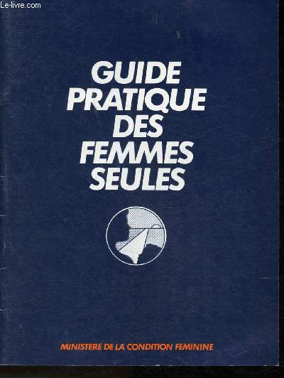 Guide pratique des Femmes seules -Sommaire: Bureau d'aide sociale- Couverture sociale- Ressources lies au conjoint ou au concubin- Avantages lis au enfants- Vie professionnelle- Problmes juridiques, etc.