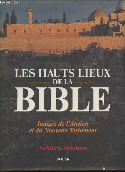 Les hauts-lieux de la Bible- Images de l'ancien et du Nouveau Testament.