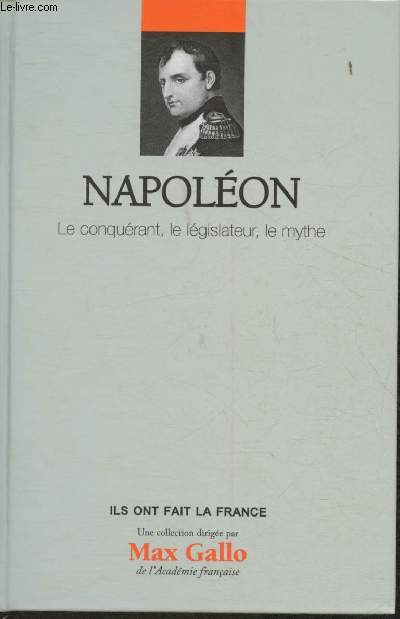 Napolon- Le conqurant, le lgislateur, le mythe (Collection 