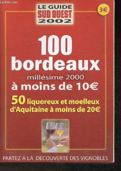 Le guide Sud Ouest 2002- 100 Bordeaux millsime 200  moins de 10 ?- 50 liquoreux et moelleux d'Aquitaine  moins de 20?- Partez  la dcouverte de vignobles.
