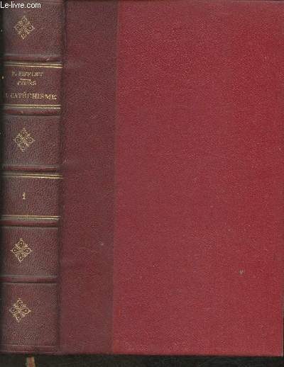 Cours de catchisme tendu et familier donnant  chaque chapitre un tete fondamental, un grand nombre de sous-questions, des exemples, des pratiques, un questionnaire- Tome I (Seul)