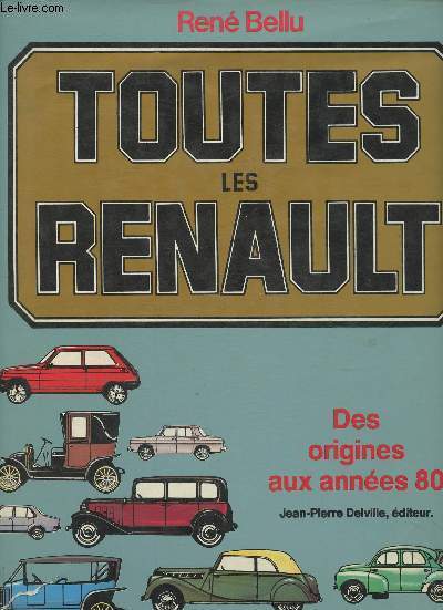 Toutes les Renault- Des origines aux annes 80
