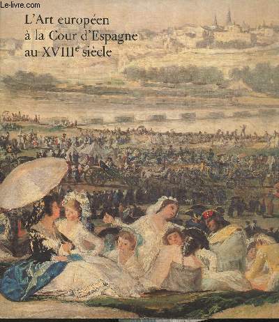 L'art contemporain  la Cour d'Espagne au XVIIIe sicle- Galerie de Beaux-Arts Bordeaux- Galeries nationales d'exposition du Grand-Palais- Muse du Prado