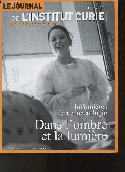 Le journal de l'Institut Curie- Comprendre pour agir contre le cancer- Hors srie N4 - Dcembre 2004- Dossier: Infirmires en cancrologie: Dans l'ombre et la lumire.