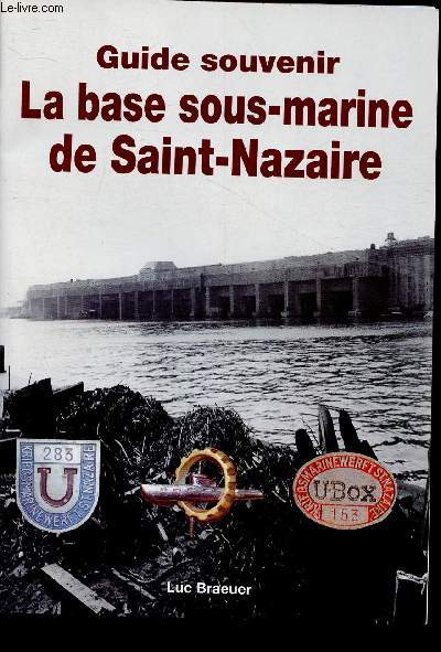 Guide souvenir- La base sous-marine de Saint-Nazaire - Braeuer Luc - 2003 - Photo 1 sur 1
