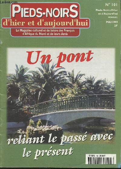 Pieds-noirs d'hier et d'aujourd'hui - Le Magazine culturel et de loisirs de Franais d'Afrique du Nord et de leurs Amis- n 101- 1999-Sommaire: Un pont relie le pass avec le prsent- La Yougoslavie et nous- Prsence franaise dans les Oasis- Les durs che