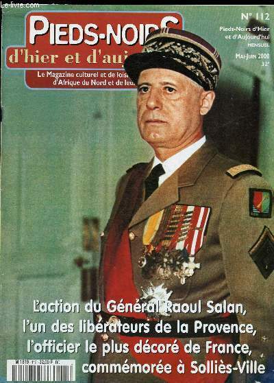 Pieds-noirs d'hier et d'aujourd'hui - Le Magazine culturel et de loisirs de Franais d'Afrique du Nord et de leurs Amis- n 112- 2000-Sommaire: L'action du Gnra Raoul Salan l'un des lbrateurs de la Provence, l'officier le plus dcor de France- Delar