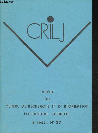 CRILJ - recherche, information, littrature jeunesse- n37-1989-Sommaire: Littrature/illustration du livre/film d'animation- Vie du CRILJ- De l'tranger-Initiatives- Bibliographie- etc.