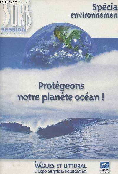 Surf session Hors Srie- Spcial Environnement- Protgeons notre plante ocan-Sommaire: Plante ocan- Le cycle de l'eau- Espces du Golfe de Gascogne- Vagues de surf- Science de la vague- Pollution de l'eau- Les dchets- Mer noire- Dveloppement durable