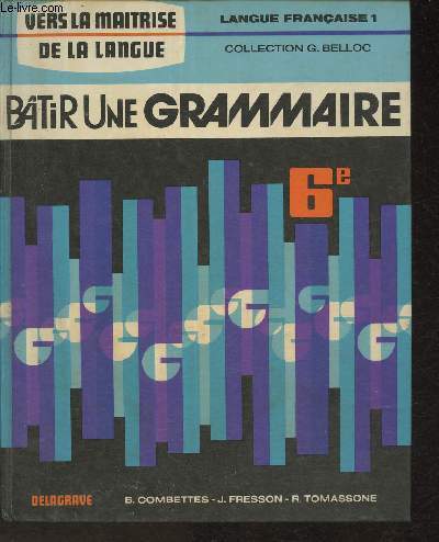 Vers la matrise de la langue: Btier une grammaire- classe de sixieme- Langue Franaise 1 (Collection 