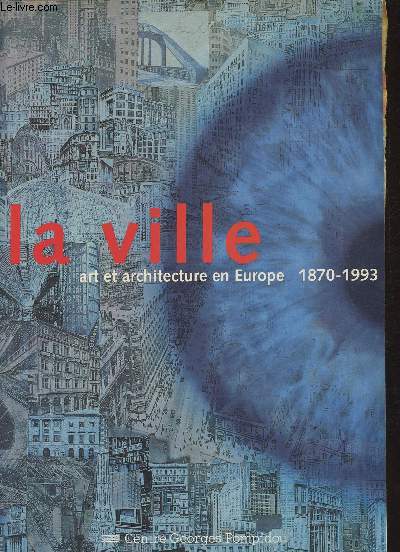 La ville, art et architecture en Europe, 1870-1993-  l'occasion de l'exposition prsente du 10 fvrier au 9 mai 1994 dans le grande galerie du Centre Georges Pompidou