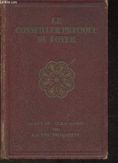 Le conseillet pratique du foyer- Manuel illustr de la vie moderne- Tome I: L'habitation, le jardin, l'levage, l'alimentation, tenue du mnage, le savoir-vivre