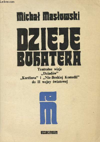 Dzieje Bohatera- Teatralne wizje dziadow kordiana I nie-boskiej comedii do II wojny Swiatowej