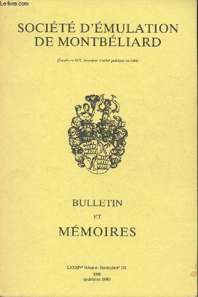 Socit d'mulation de Montbliard- Bulletin et mmoires Volume LXXXIV, Fascicule n111- 1988(publi en 1989)-Sommaire: Tolrance et intolrance, les rfugis huguenots dans la principaut de Montbliard au temps de Frdric Par J.M. Debard- Dcouvertes a