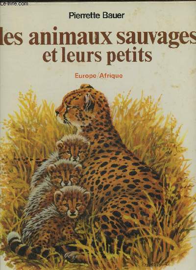 Les animaux sauvages et leurs petits- Europe/ Afrique+ Les animaux sauvages et leurs petits, Amrique, Asie, Australie, Ocans (2 volumes)