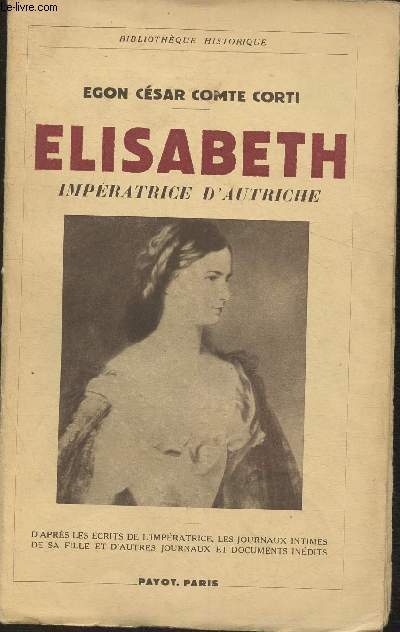 Elisabeth - Impratrice d'Autriche- D'aprs les crits laisss par l'Impratrice, les journaux intimes de sa fille et d'autres journaux et documents indits