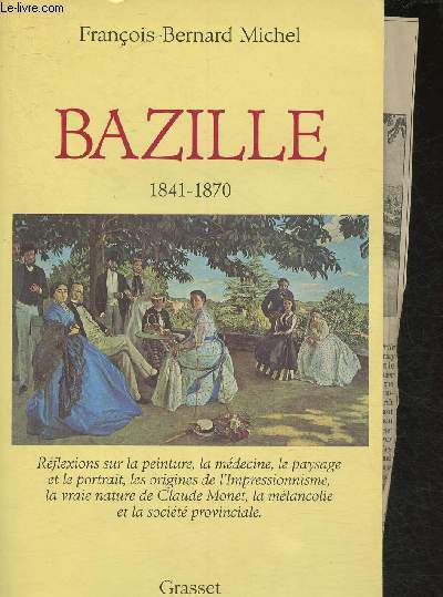 Bazille 1841-1870- Rflexions sur la peinture, la mdecine, le paysage et le portrait, les origines de l'Impressionnisme, la vraie nature de Claude Monet, la mlancolie et la socit provinciale