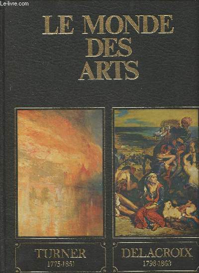 Le monde des arts- Turner et son temps1775-1851- Delacroix et son temps 1798-1863 (1 volume)