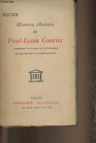 Oeuvres choisies de Paul-Louis Courier- Pamphlets politiques et littraires, oeuvres diverses, correspondance (Collection 
