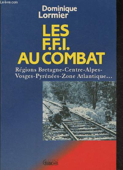 Les F.F.I. au combat- Rgions Bretagne, Centre, Alpes, Vosges, Pyrnes, Zone Atlatique