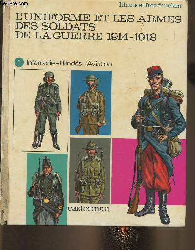 L'uniforme et les armes des soldats de la guerre 1914-1918- Tome I: Infanterie, blinds, aviation