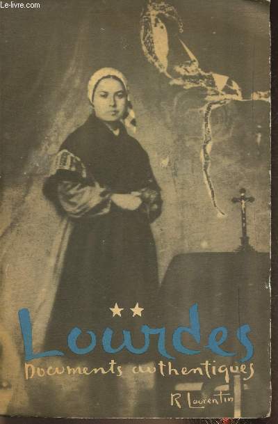 Lourdes documents authentiques- Tome II: 17me apparitions, gnoses, faux miracles, fausses visions, la grotte interdite 4 avril-14 juin 1858