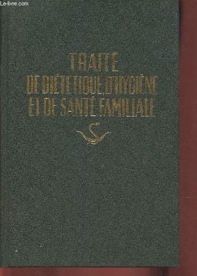 Trait de Dittique, d'hygine et de sant familiale- Ouvrage complet augment d'un trait complet de thrapeutique vgtale+ Annexe: Trait sommaire de mdecine vtrinaire