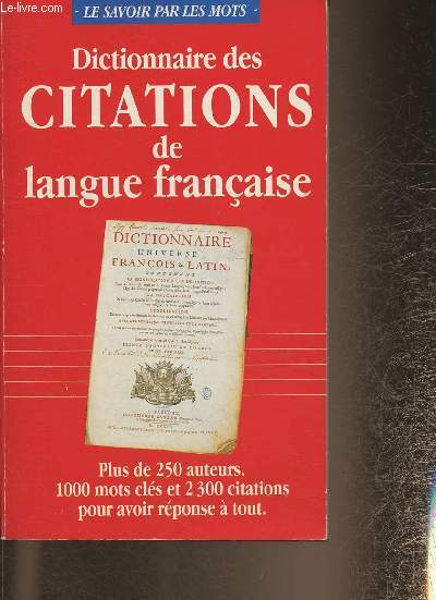 Dictionnaire des citations de langue franaise- plus de 250 auteurs, 100 mots-cls et 2300 citations (Collection 