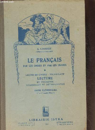 Le Franais par les choses et par les images- Leons de choses, vocabulaire, Lecture et rcitation,grammaire et orthographe- Cours lmentaire 1re et 2me anne