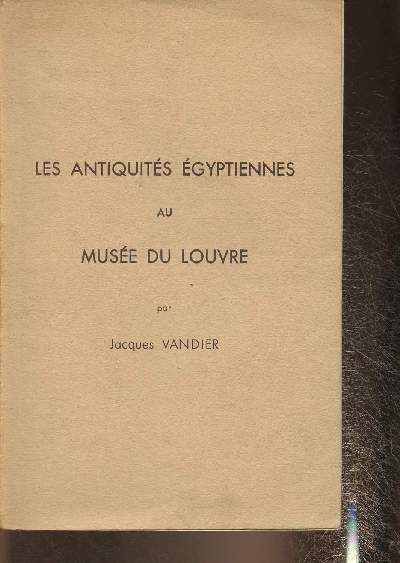 Les antiquits Egyptiennes au Muse du Louvre- Guide Sommaire