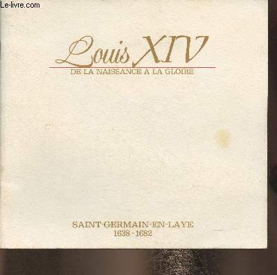 Louis XVI de la naissance  la gloire- Saint-Germain-en-Laye 1638-1682