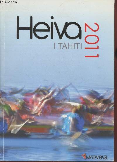 Heiva i Tahiti 2011 (Sommaire: Ecoles de dans, Groupes de Danse, Groupes de chant; Regards croiss, Gala du conservatoir, Orero des coles, Heiva Rimai, Resultats danse, chant, vaa, tuaro- etc)