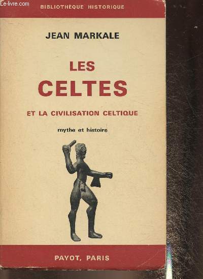 Les Celtes et la civilisation celtique, mythe et histoire (Bibliothque historique)