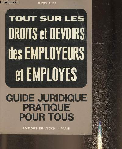Tout sur les droits et devoirs des employeurs et employs- Guide juridique pratique pour tous