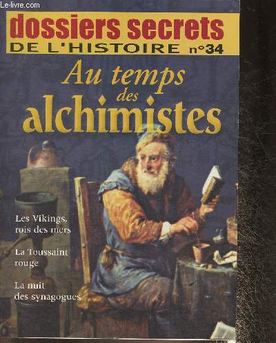 Dossiers secrets de l'Histoire n34- Au temps des alchimistes- Sommaire: Les Vikings, mois des mers- La Toussaint Rouge- La nuit des Synagogues- Au temps des alchimistes- Le baron des adrets: monstre de cruaut ou bouc missaire?- etc.