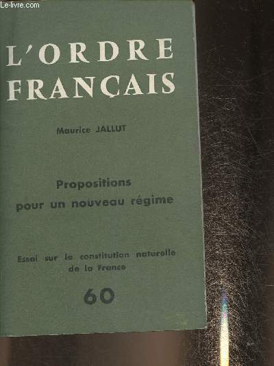Propositions pour un nouveau rgime- Essai sur la constitution naturelle de la France (L'ordre franais n60)