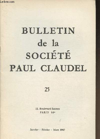 Bulletin de la Socit Paul Claudel n25 (Janvier, Fvrier, Mars 1967)-Sommaire: La vie de la socit par G. Galprine- Claude traducteur des psaumes- Claudel devant la nature: le paysage dauphinois dans sa vie et dans son oeuvre par J. Place- En marge