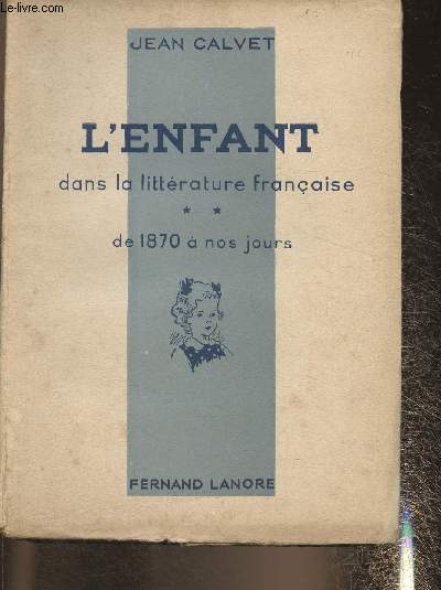 L'enfant dans la littrature franaise Tome II: De 1870  nos jours
