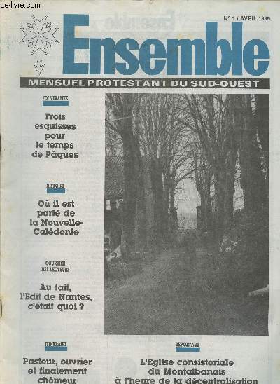 Ensemble n1/ Avril 1985-Sommaire: Trois esquisses pour le temps de Pques- Ou il est parl de la Nouvelle-Caldonie- Au fait, l'Edit de Nantes, c'tait quoi?- Pasteur, ouvrier et finalement chmeur- L'Eglise consistoriale du Montalbanais  l'heure de la