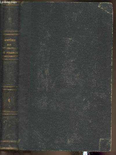 Mystres des vieux chteaux de France ou amours secrtes des Rois et de Reines, des Princes et Princesses, ainsi que des grands personnages du temps, aventures mystrieuses, scnes dramatiques, fait merveilleux, apparitions, revenants, etc Tome I