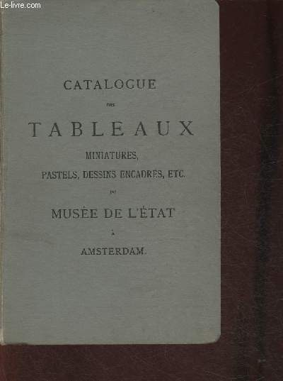 Catalogue des tableaux, miniatures, pastels, dessins encadrs etc du Muse de L'Etat  Amsterdam