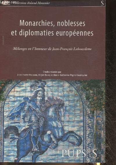Monarchies, noblesses et diplomaties europennes-Mlanges en l'honneur de Jean-Franois Labourdette