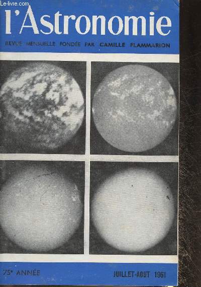 L'Astronomie- Juillet/Aout 1961 74ème année-Sommaire: L'homme-Satellite- Assemblée générale annuelle de la Société astronomique de France du 21 juin 1961- Les progrès récents de l'astronomie- L'Eclipse totale de soleil du 15 février 1961- etc.