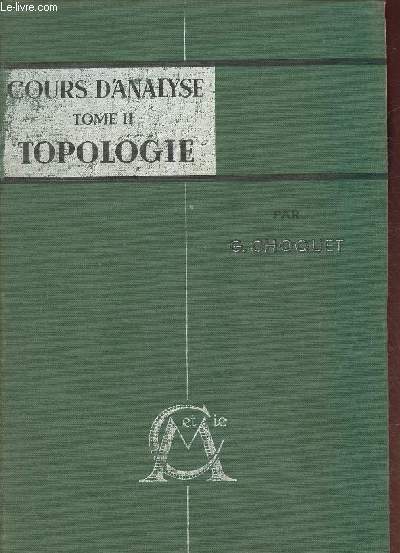 Cours d'analyse Tome II: Topologie, espaces topologiques et mtriques, fonctions numriques, espaces vectoriels topologiques