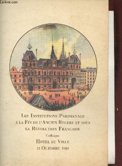 Les institutions parisiennes  la fin de l'Ancien Rgime et sous la Rvolutions Franaise- Colloque hotel de ville du 13 octobre 1989