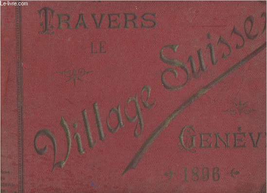 A travers le village Suisse- Le village suisse  l'Exposition nationale suisse, Genve, 1896