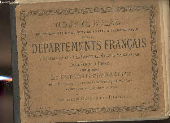 Nouvel atlasde l'organisation du service postal & tlgraphique des dpartements franais y compris l'Algrie, la Tunisie, le Maroc & Madagascar, Conchinchine & Tonkin indiquant les stations de chemins de fer et les routes suivies par les courriers etc